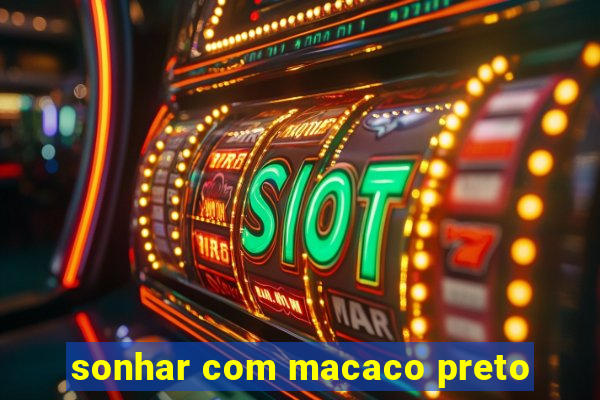 sonhar com macaco preto